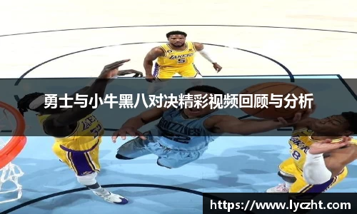 勇士与小牛黑八对决精彩视频回顾与分析