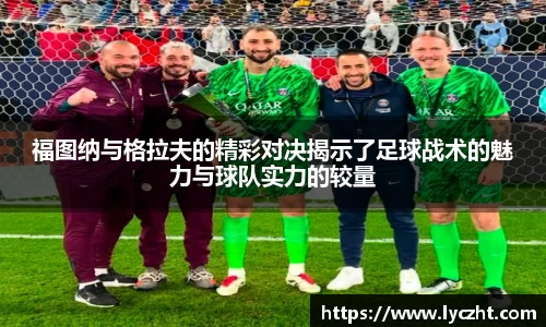 福图纳与格拉夫的精彩对决揭示了足球战术的魅力与球队实力的较量
