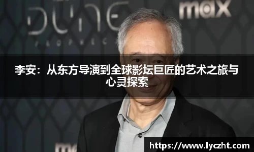 李安：从东方导演到全球影坛巨匠的艺术之旅与心灵探索