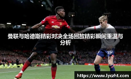 曼联与哈德斯精彩对决全场回放精彩瞬间重温与分析