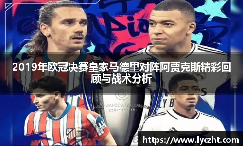 2019年欧冠决赛皇家马德里对阵阿贾克斯精彩回顾与战术分析