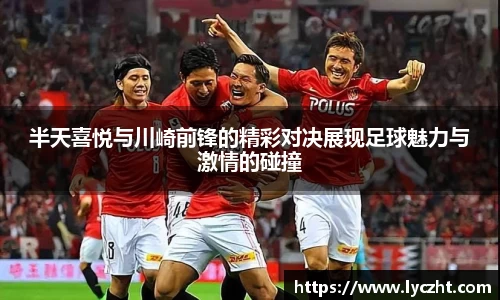 半天喜悦与川崎前锋的精彩对决展现足球魅力与激情的碰撞