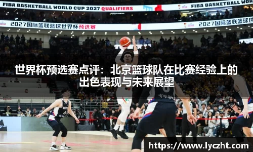世界杯预选赛点评：北京篮球队在比赛经验上的出色表现与未来展望